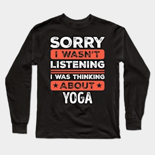 Sorry I wasn't listening Funny Yoga Long Sleeve T-Shirt